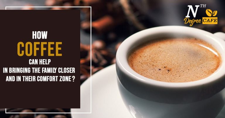 How coffee can help in bringing the family closer and in their comfort zone