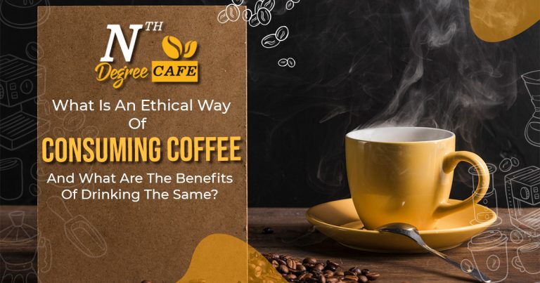 What-is-an-ethical-way-of-consuming-coffee-and-what-are-the-benefits-of-drinking-the-same