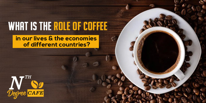 What is the role of coffee in our lives & the economies of different countries